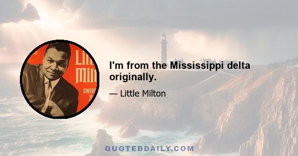 I'm from the Mississippi delta originally.