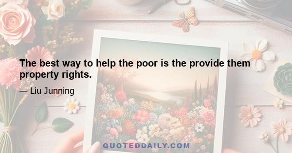 The best way to help the poor is the provide them property rights.