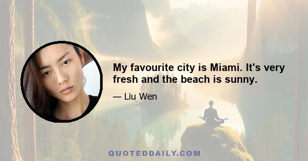 My favourite city is Miami. It's very fresh and the beach is sunny.