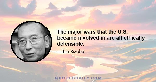 The major wars that the U.S. became involved in are all ethically defensible.