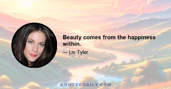 Beauty comes from the happiness within.