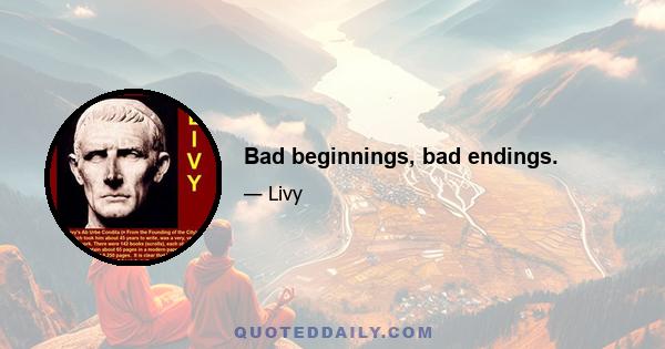 Bad beginnings, bad endings.