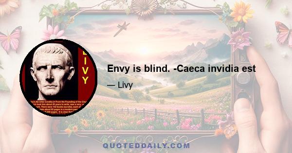 Envy is blind. -Caeca invidia est