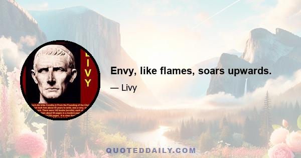 Envy, like flames, soars upwards.