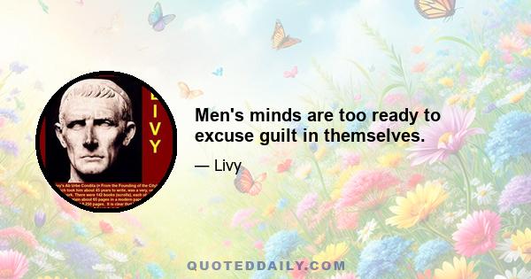 Men's minds are too ready to excuse guilt in themselves.