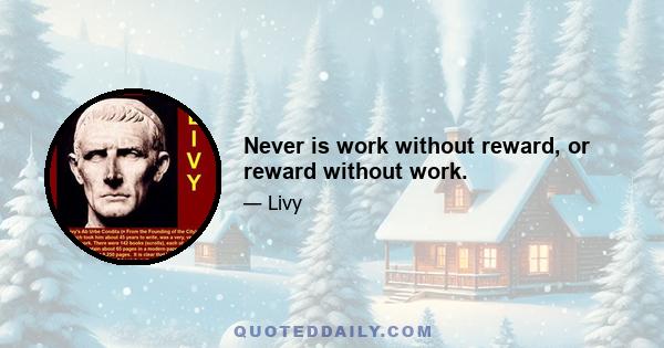 Never is work without reward, or reward without work.