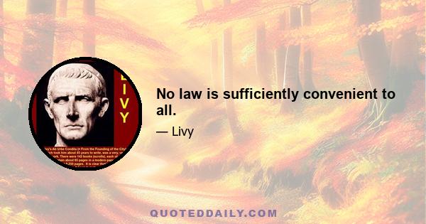 No law is sufficiently convenient to all.