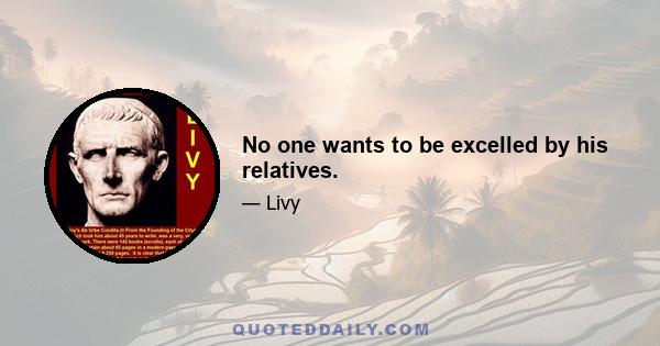 No one wants to be excelled by his relatives.