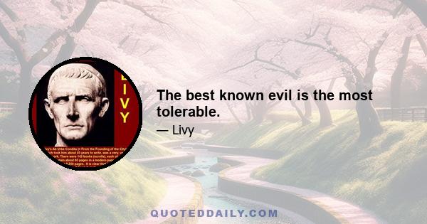 The best known evil is the most tolerable.