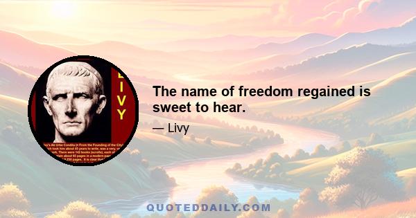 The name of freedom regained is sweet to hear.