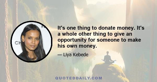 It's one thing to donate money. It's a whole other thing to give an opportunity for someone to make his own money.