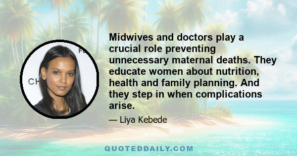 Midwives and doctors play a crucial role preventing unnecessary maternal deaths. They educate women about nutrition, health and family planning. And they step in when complications arise.