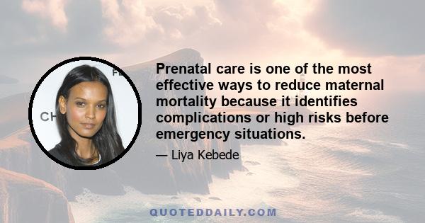 Prenatal care is one of the most effective ways to reduce maternal mortality because it identifies complications or high risks before emergency situations.