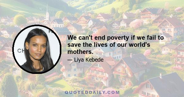 We can't end poverty if we fail to save the lives of our world's mothers.