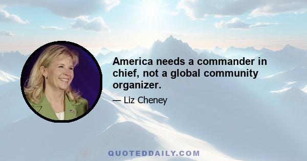 America needs a commander in chief, not a global community organizer.