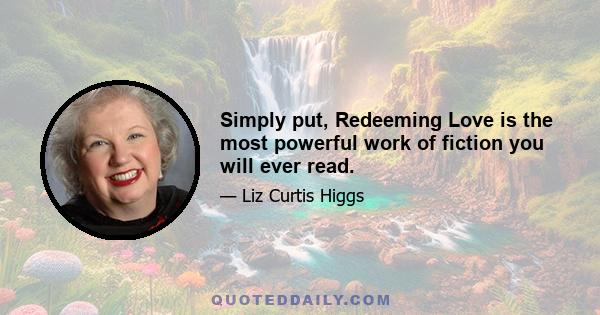 Simply put, Redeeming Love is the most powerful work of fiction you will ever read.