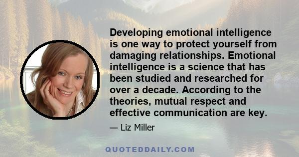 Developing emotional intelligence is one way to protect yourself from damaging relationships. Emotional intelligence is a science that has been studied and researched for over a decade. According to the theories, mutual 