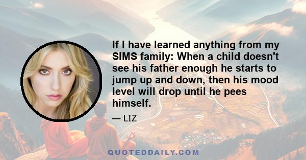 If I have learned anything from my SIMS family: When a child doesn't see his father enough he starts to jump up and down, then his mood level will drop until he pees himself.