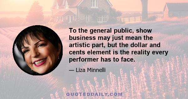 To the general public, show business may just mean the artistic part, but the dollar and cents element is the reality every performer has to face.