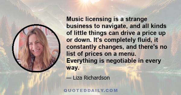 Music licensing is a strange business to navigate, and all kinds of little things can drive a price up or down. It's completely fluid, it constantly changes, and there's no list of prices on a menu. Everything is