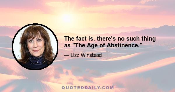 The fact is, there's no such thing as The Age of Abstinence.