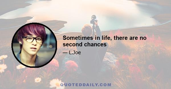 Sometimes in life, there are no second chances