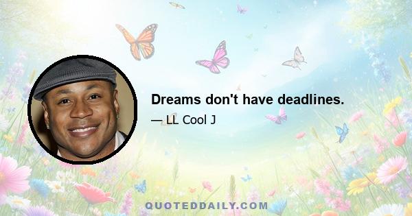 Dreams don't have deadlines.