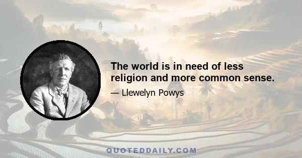 The world is in need of less religion and more common sense.