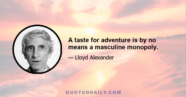 A taste for adventure is by no means a masculine monopoly.