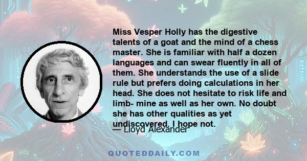 Miss Vesper Holly has the digestive talents of a goat and the mind of a chess master. She is familiar with half a dozen languages and can swear fluently in all of them. She understands the use of a slide rule but