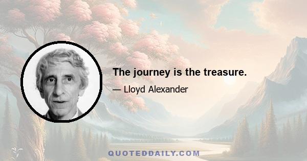 The journey is the treasure.