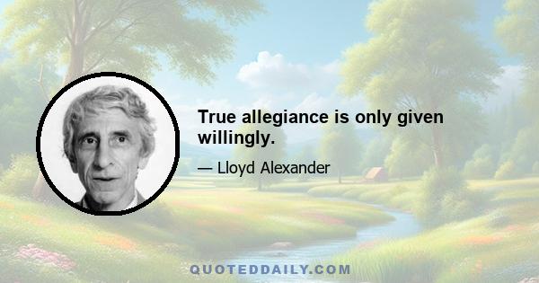 True allegiance is only given willingly.