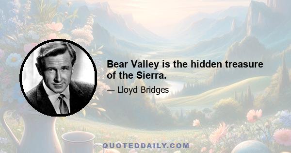 Bear Valley is the hidden treasure of the Sierra.