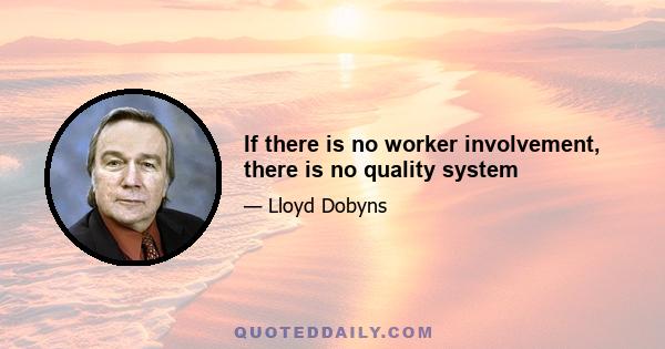 If there is no worker involvement, there is no quality system