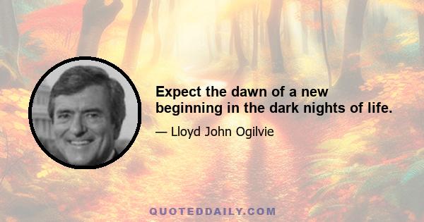 Expect the dawn of a new beginning in the dark nights of life.