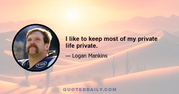 I like to keep most of my private life private.