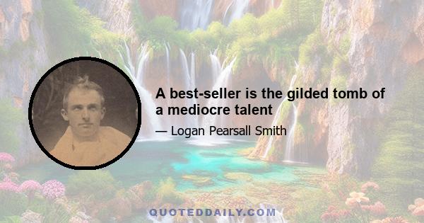 A best-seller is the gilded tomb of a mediocre talent