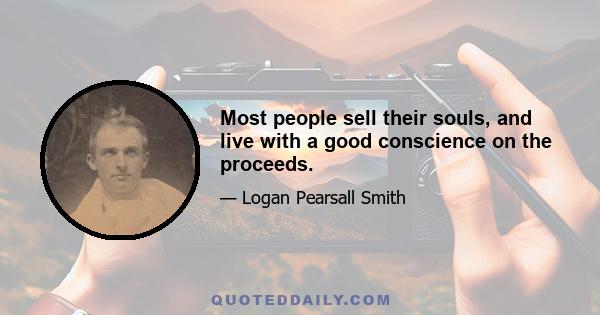 Most people sell their souls, and live with a good conscience on the proceeds.