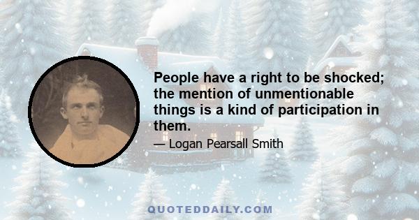 People have a right to be shocked; the mention of unmentionable things is a kind of participation in them.