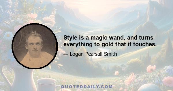 Style is a magic wand, and turns everything to gold that it touches.