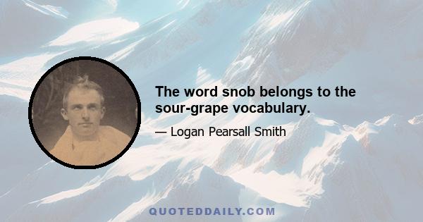 The word snob belongs to the sour-grape vocabulary.