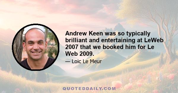 Andrew Keen was so typically brilliant and entertaining at LeWeb 2007 that we booked him for Le Web 2009.