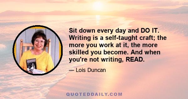 Sit down every day and DO IT. Writing is a self-taught craft; the more you work at it, the more skilled you become. And when you're not writing, READ.