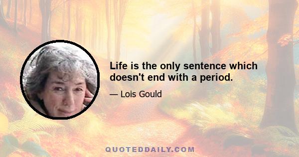 Life is the only sentence which doesn't end with a period.