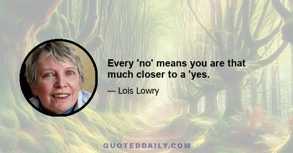 Every 'no' means you are that much closer to a 'yes.