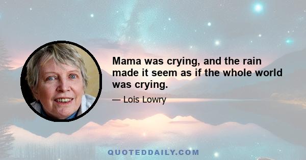 Mama was crying, and the rain made it seem as if the whole world was crying.