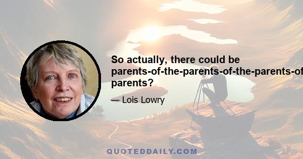 So actually, there could be parents-of-the-parents-of-the-parents-of-the parents?