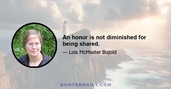 An honor is not diminished for being shared.