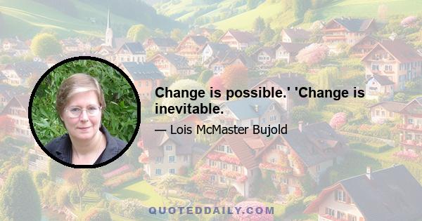 Change is possible.' 'Change is inevitable.