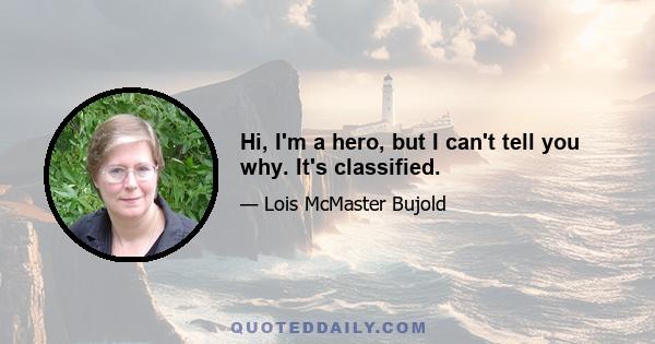 Hi, I'm a hero, but I can't tell you why. It's classified.